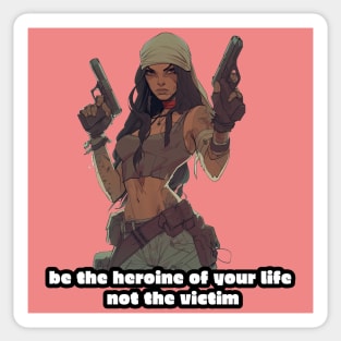 be the heroine of your life, not the victim Sticker